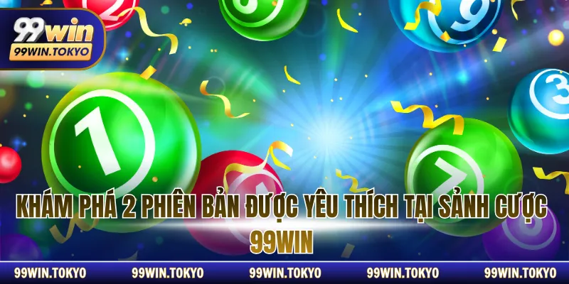 Khám phá 2 phiên bản được yêu thích tại sảnh cược 99WIN